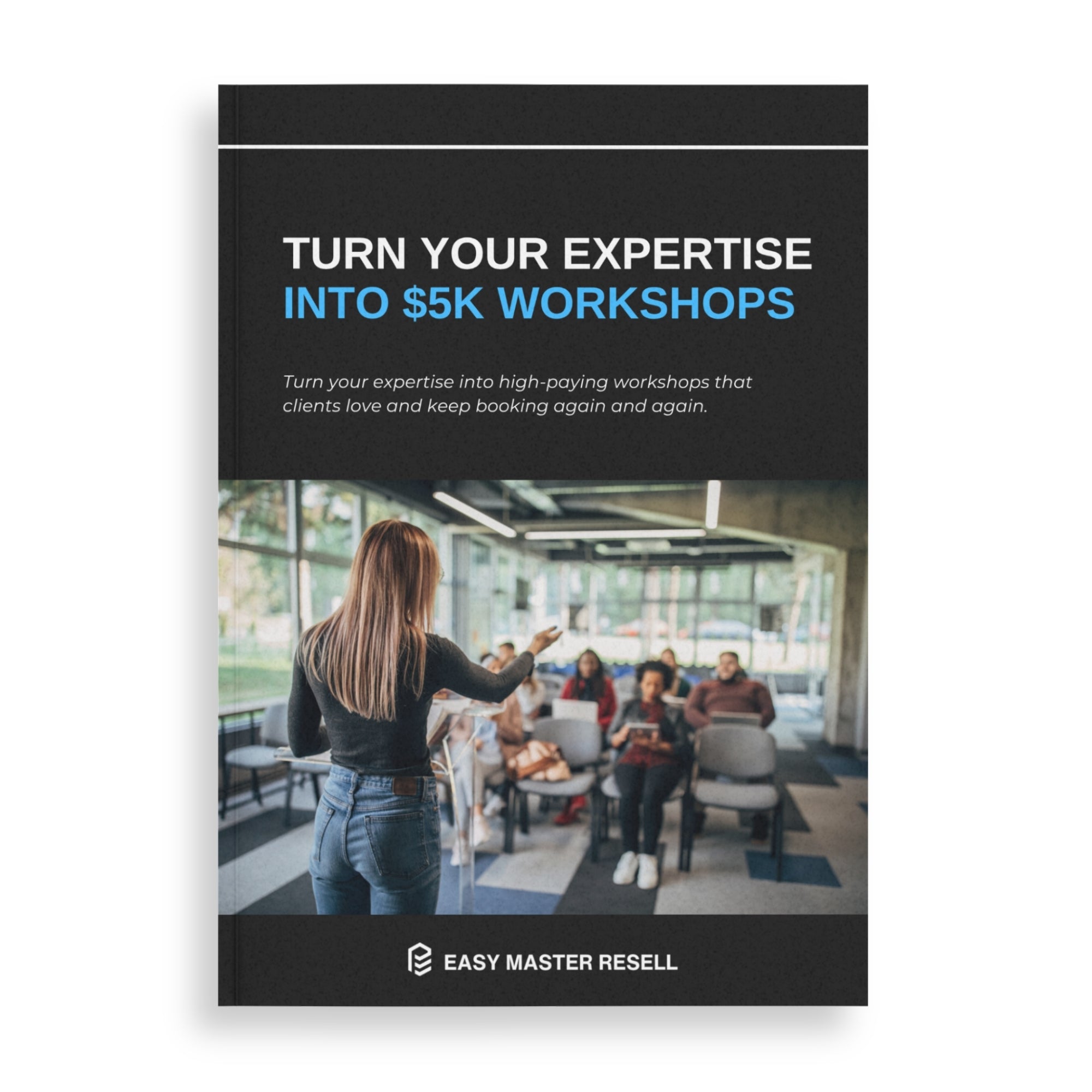 Turn Your Expertise Into $5K Workshops